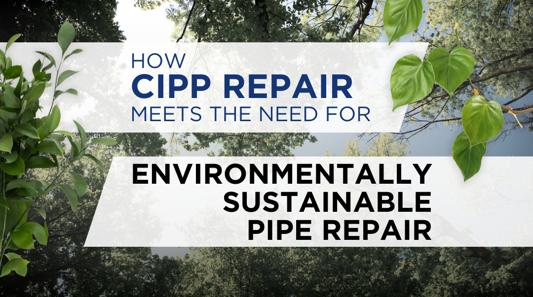 How CIPP repair meets the need for environmentally sustainable pipe repair
