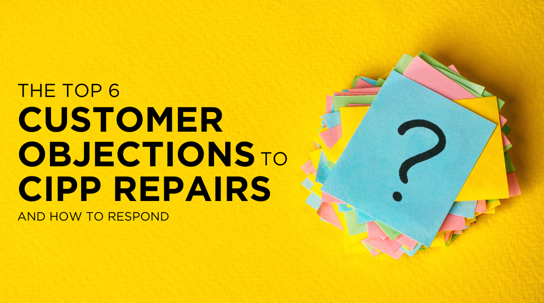 How to respond to the top 6 customer objections to CIPP repairs