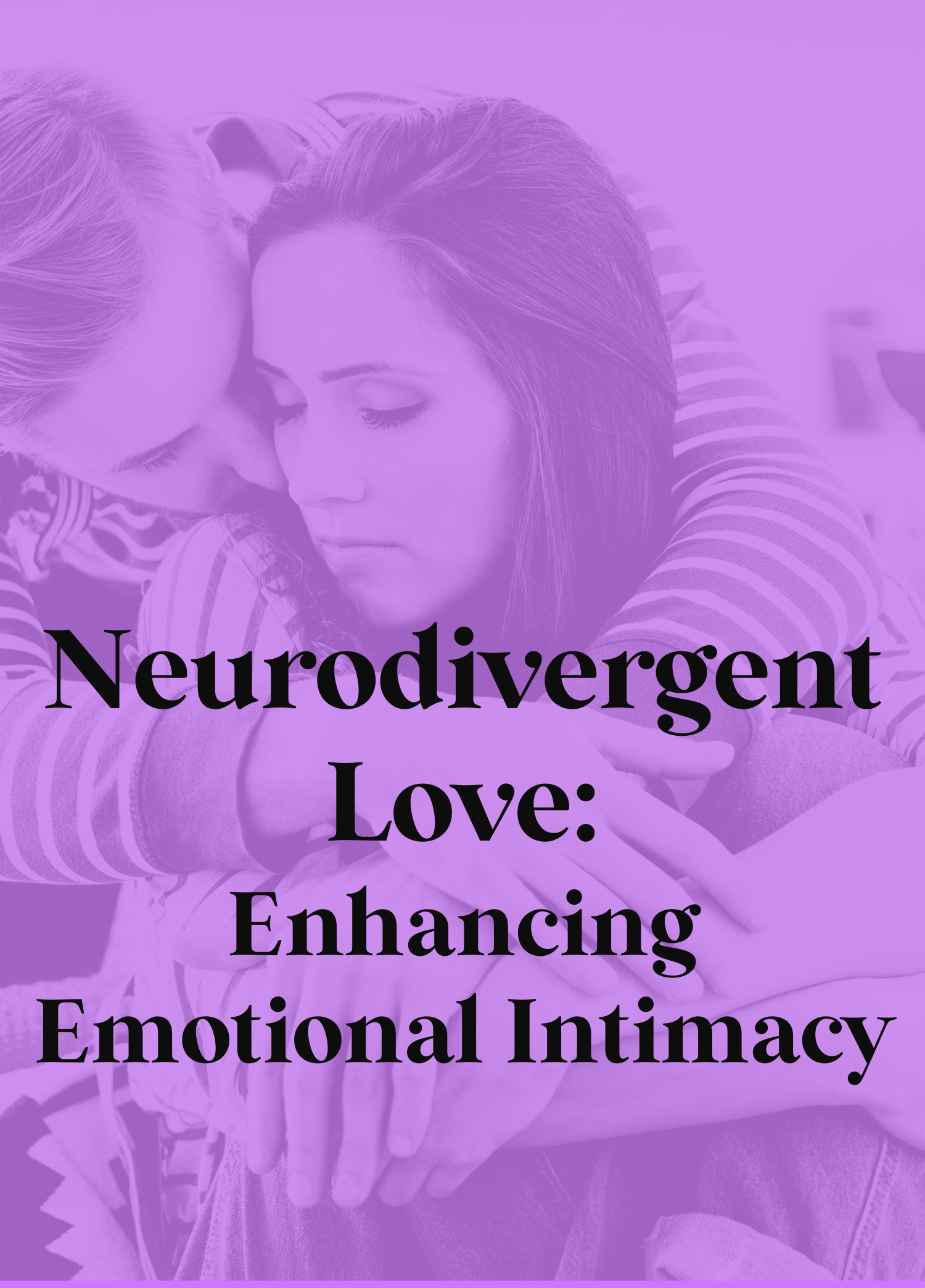 Neurodivergent Love: Enhancing Emotional Intimacy