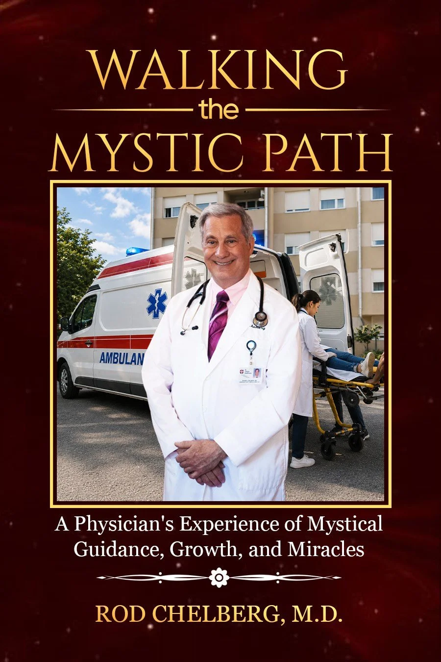 Front cover of Walking the Mystic Path: A Physician's Experience of Mystical Guidance, Growth, and Miracles by Rod Chelberg, M.D.