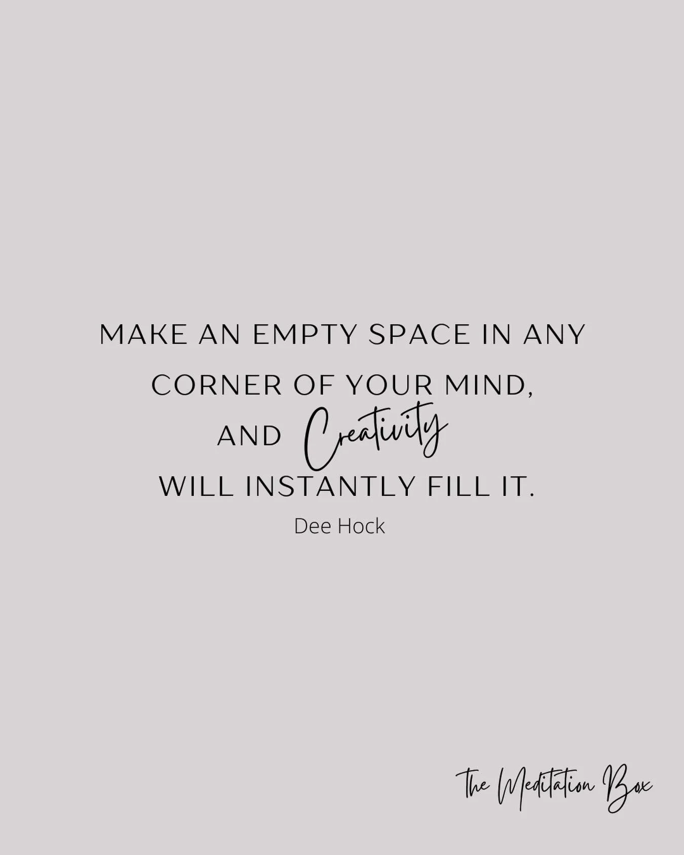 &lsquo;Make an empty space in any corner of your mind, and creativity will instantly fill it.&rsquo; Dee Hock

Neuroscience actually backs this up: when our brain rests or wanders - activating the default mode network -  it becomes a playground for n