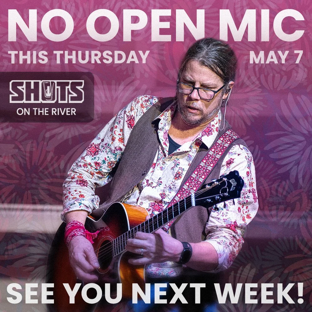 5.7.26 - no OPEN MIC (shots on the river).jpg