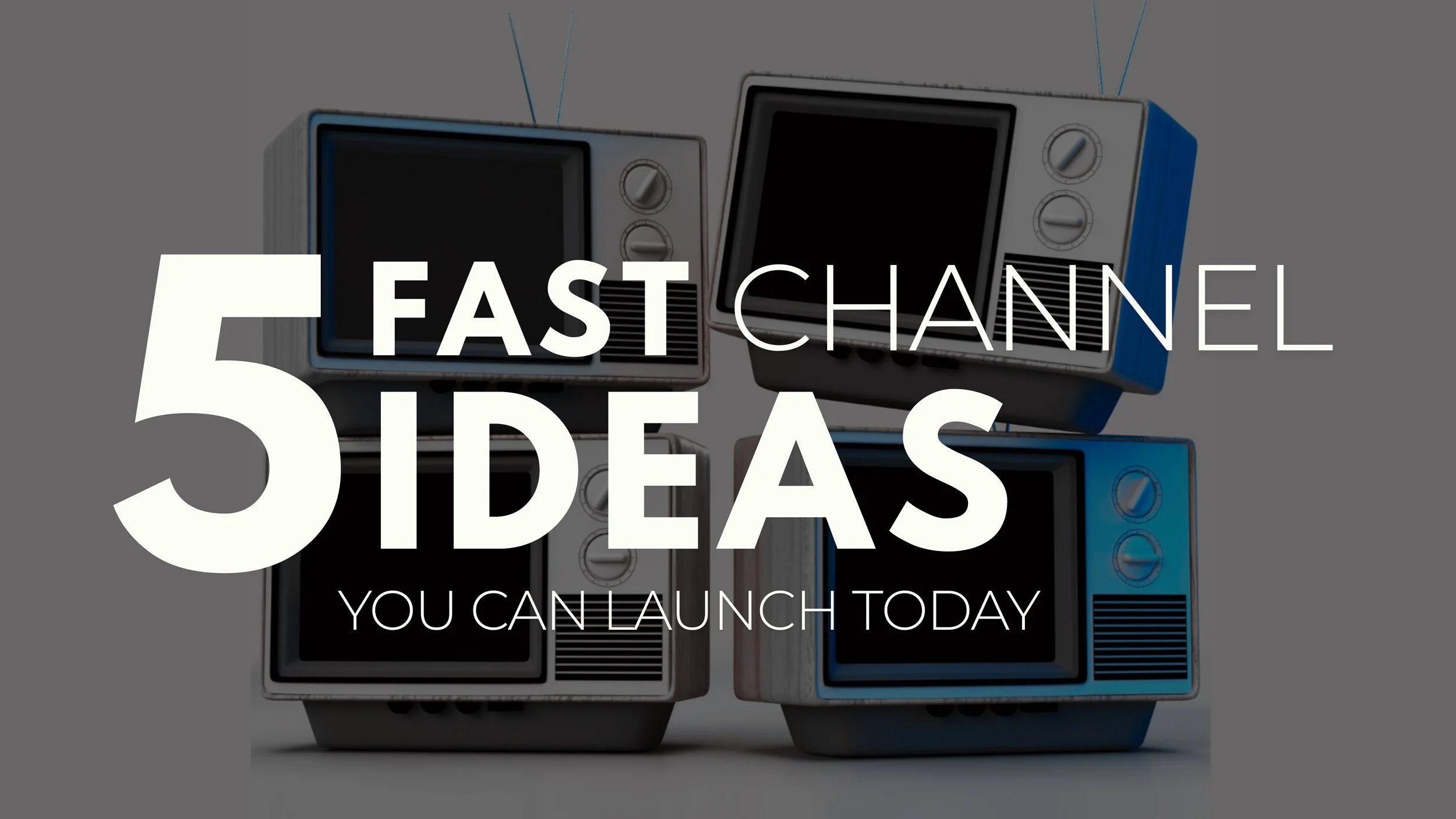 5 FAST Channel Ideas You Can Launch Today