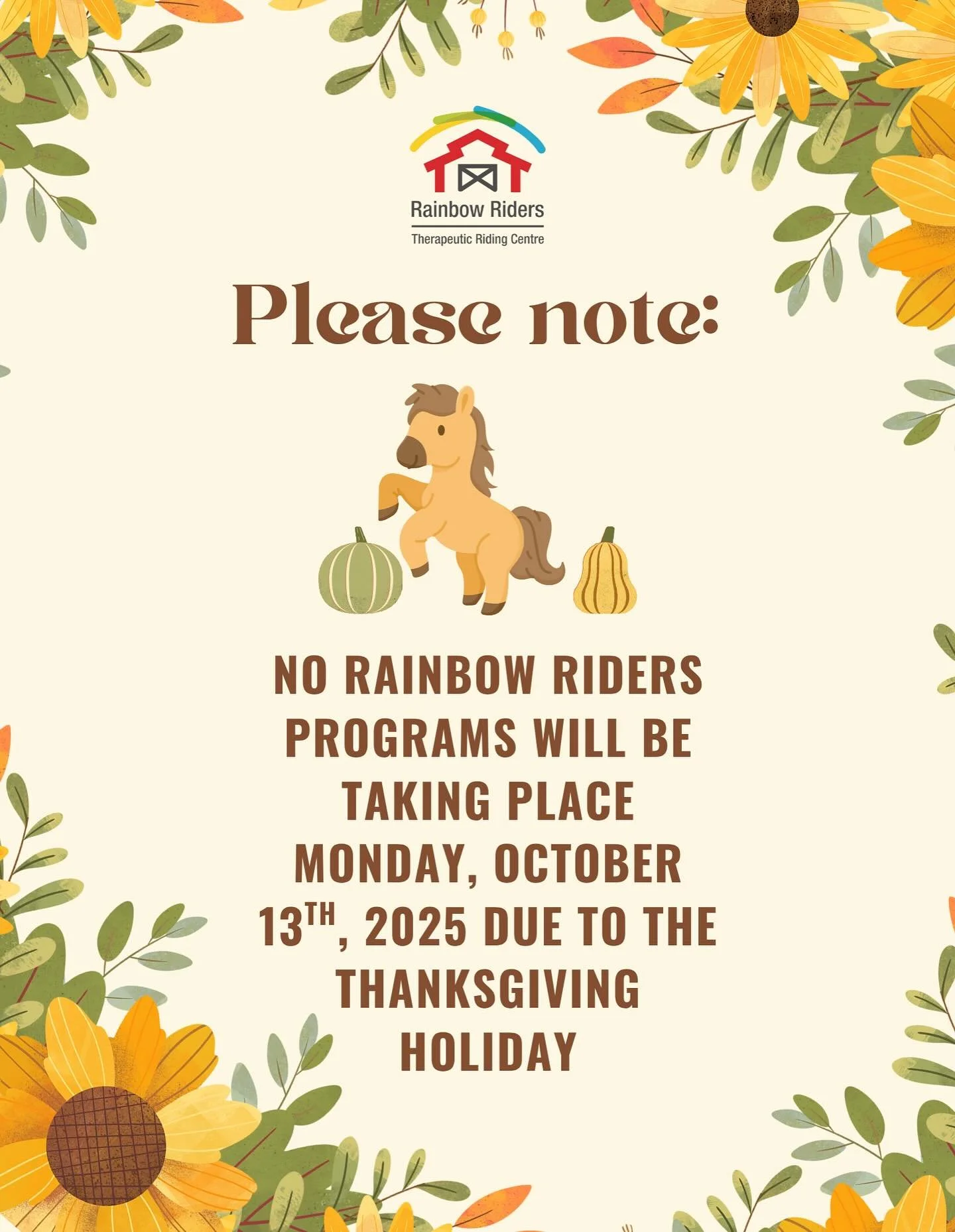 Note to Rainbow Riders participants: 

There will be no programs taking place on Monday, October 13th, 2025. 

Also, all Rainbow Riders programs are&nbsp;going ahead&nbsp;this week/ weekend even though it is Thanksgiving weekend. As always, if you ar