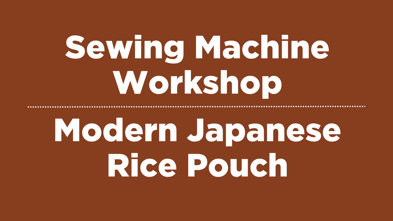 Sewing Machine Workshop-Modern Japanese Rice Pouch