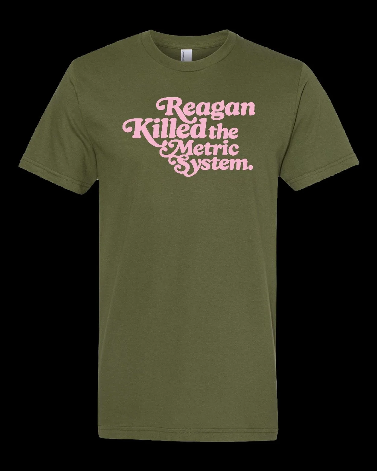 Did you 95% of this planet lives in a country that uses the metric system? I will be selling a very limited supply of this tshirt at Old West End Festival this weekend. 2320 Scottwood, Toledo. Sat June 6 11-5. 
Also, Reagan killed a lot more than jus