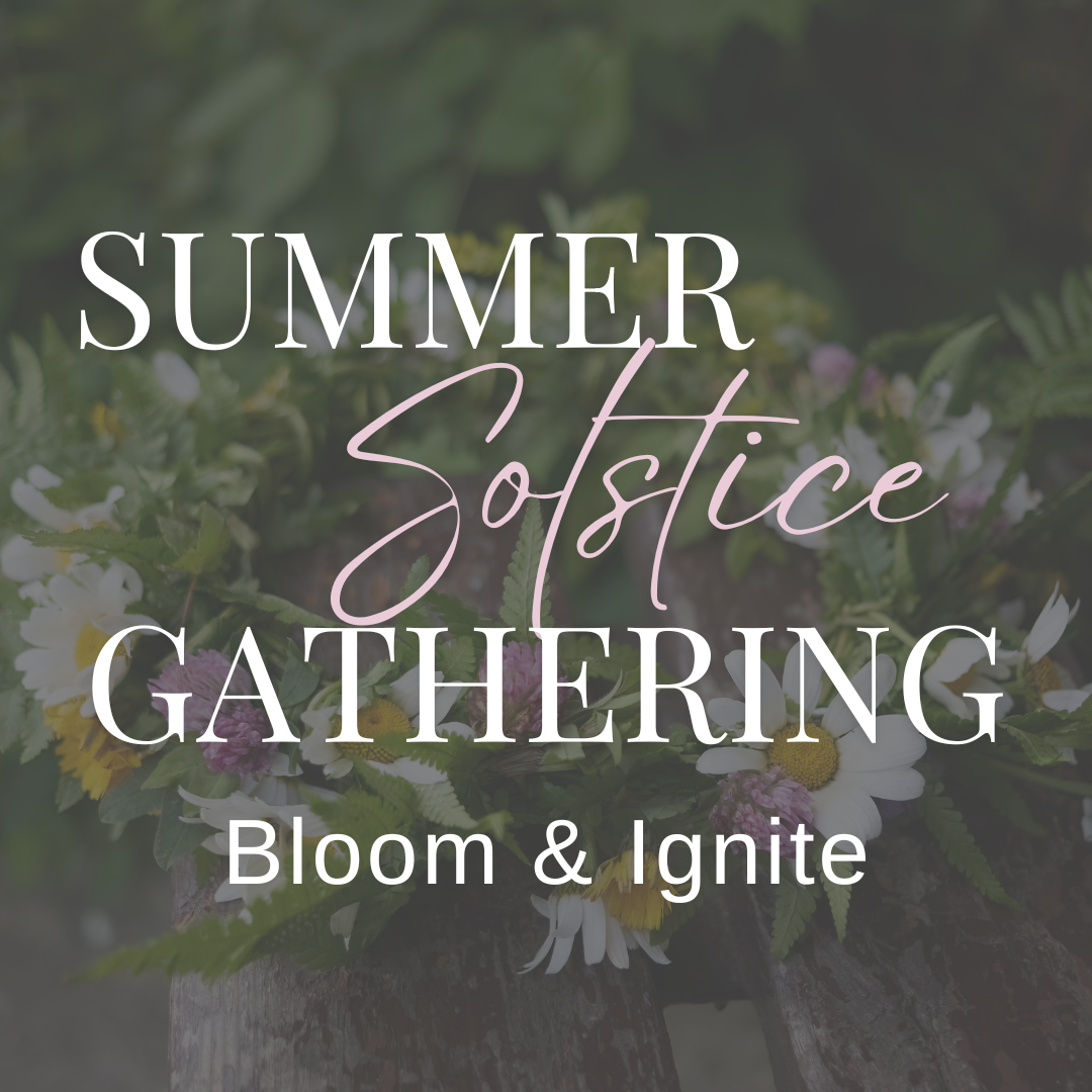 Summer Solstice Gathering: Bloom &amp; Ignite
