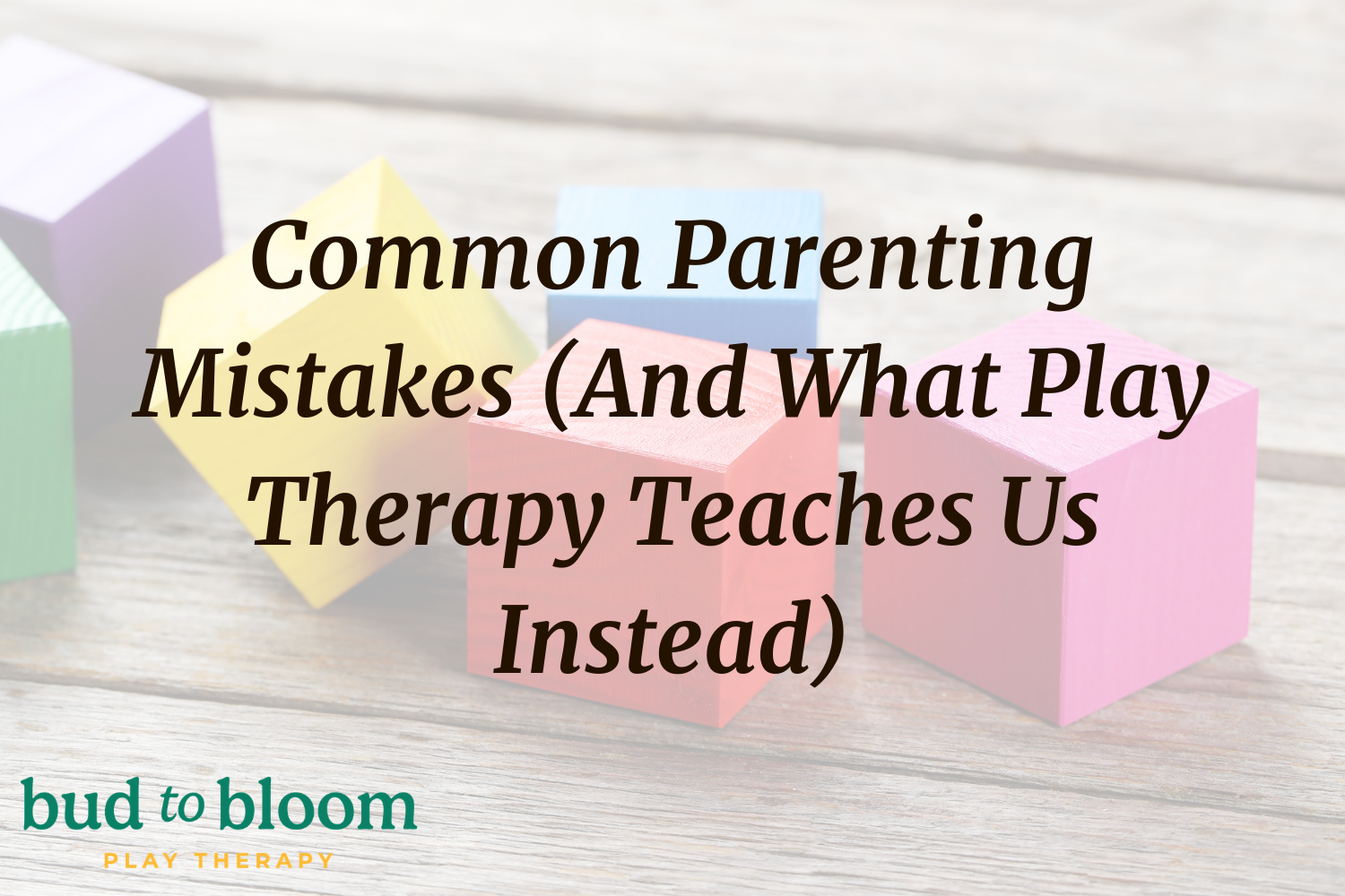 Common Parenting Mistakes (And What Play Therapy Teaches Us Instead)
