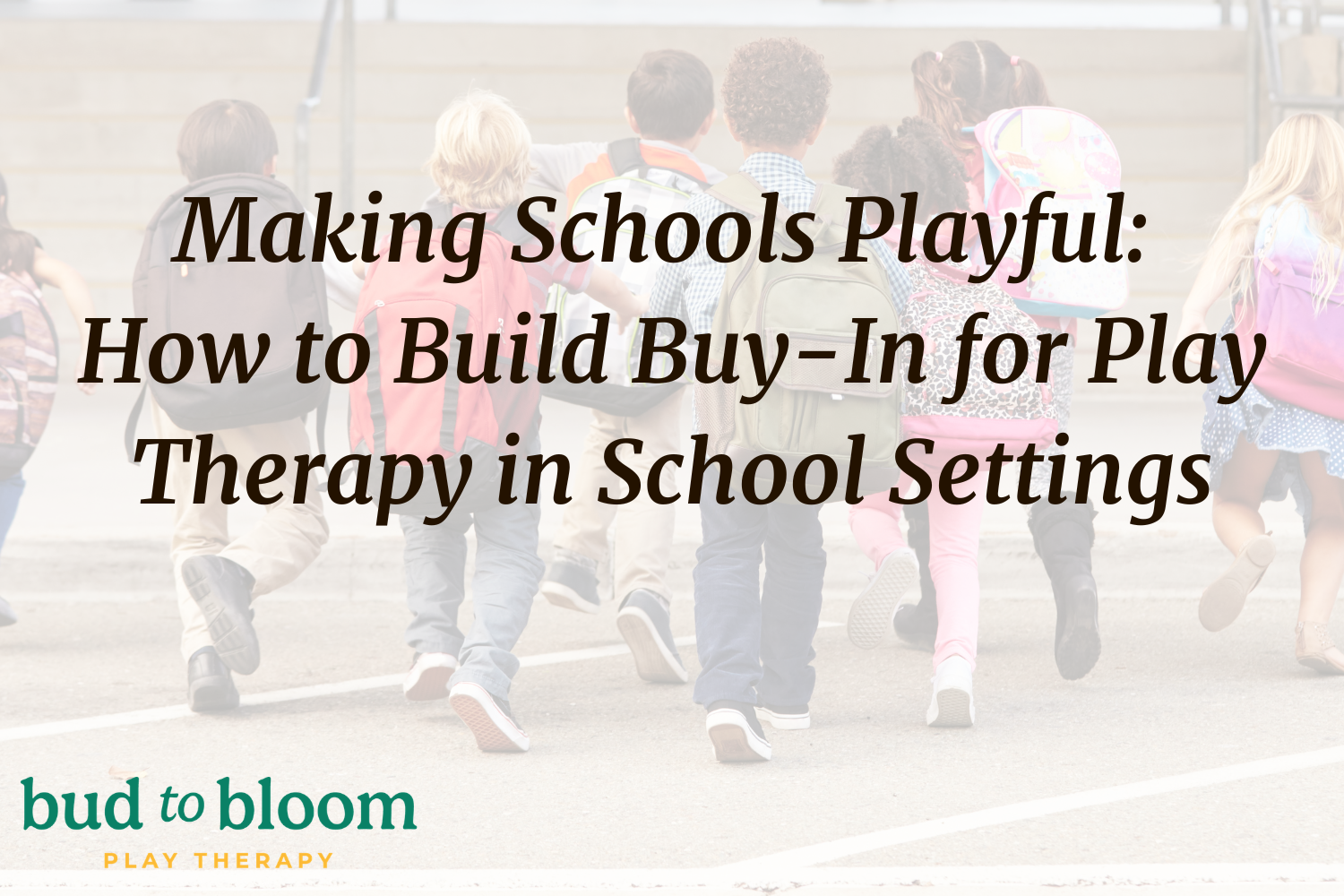Making Schools Playful: How to Build Buy-In for Play Therapy in School Settings