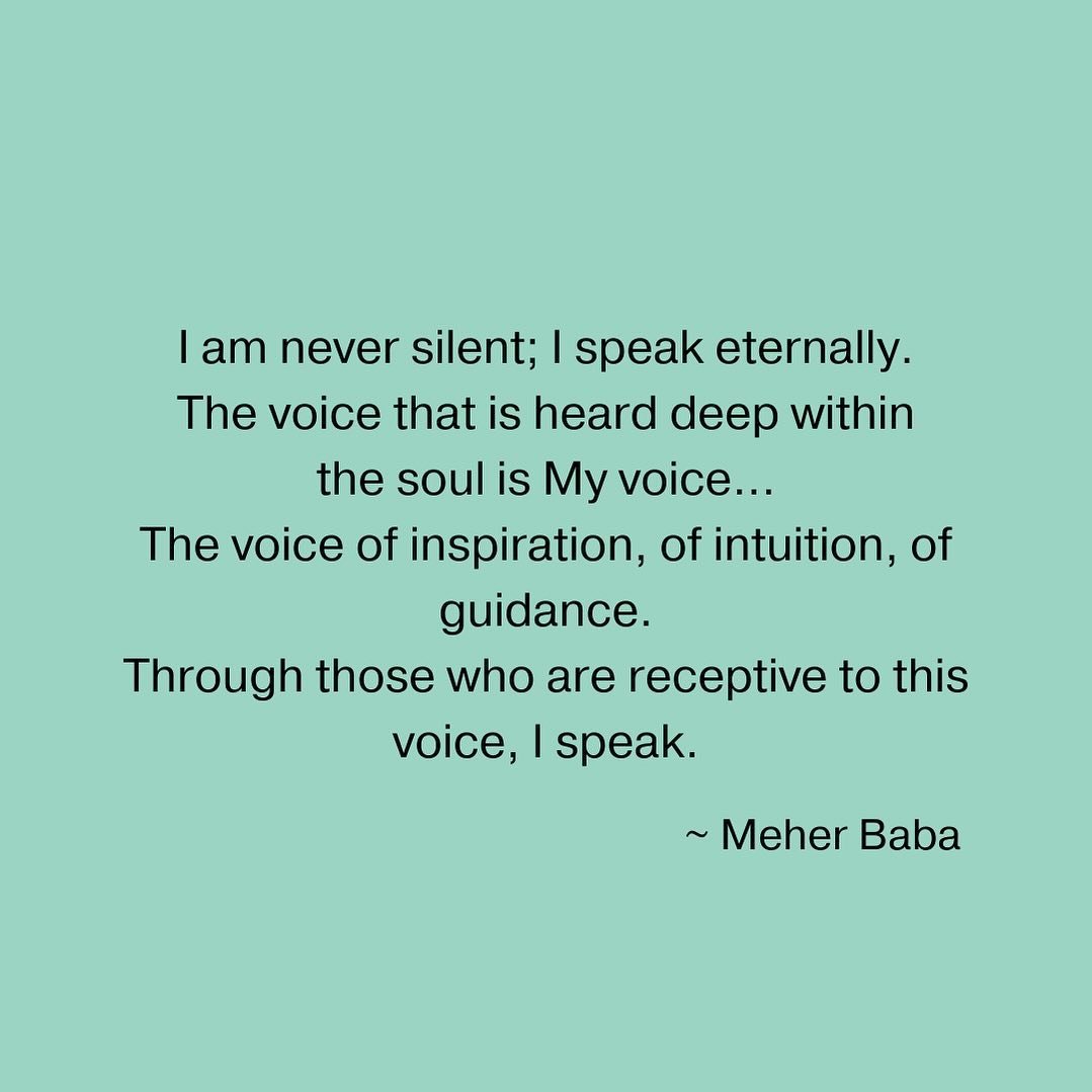 I am never silent; I speak eternally.
The voice that is heard deep within the soul is
My voice&hellip;
The voice of inspiration, of intuition, of guidance.
Through those who are receptive to this voice,
I speak. ~ Meher Baba ❤️🙏🏼