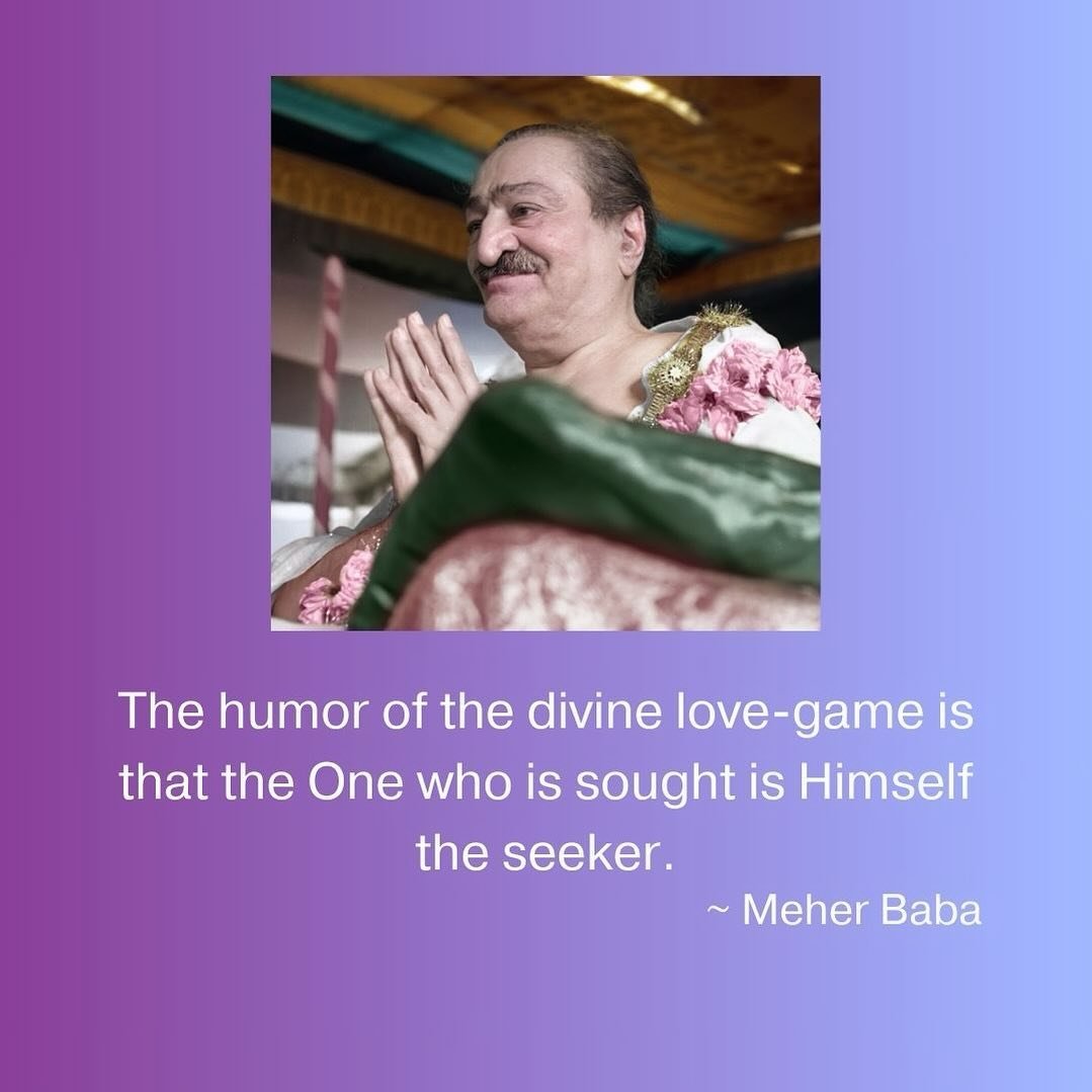 The humor of the divine love-game is that the One who is sought is Himself the seeker. ~ Meher Baba ❤️🙏🏼