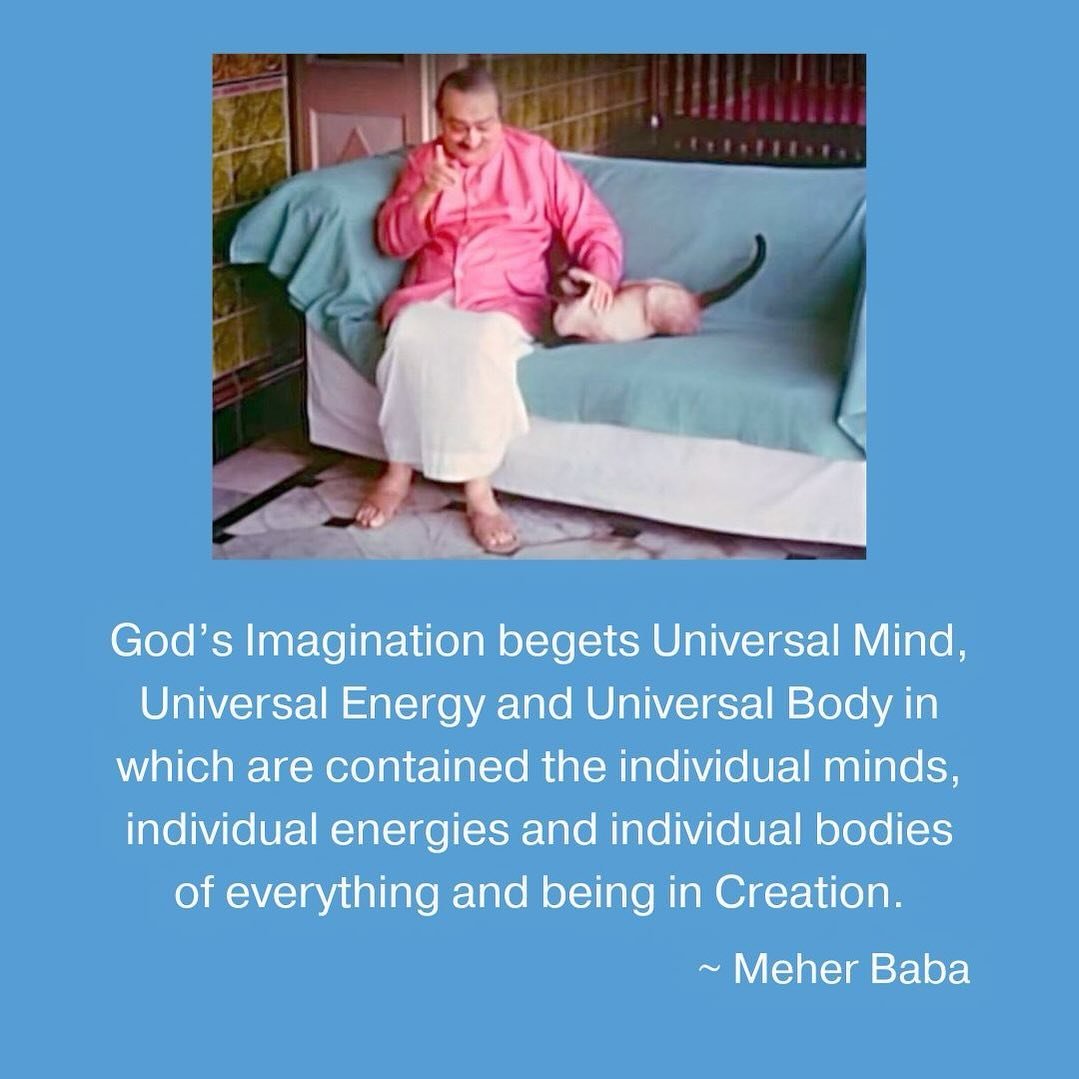 God&rsquo;s Imagination begets Universal Mind, Universal Energy and Universal Body in which are contained the individual minds, individual energies and individual bodies of everything and being in Creation. ~ Meher Baba ❤️🙏🏼