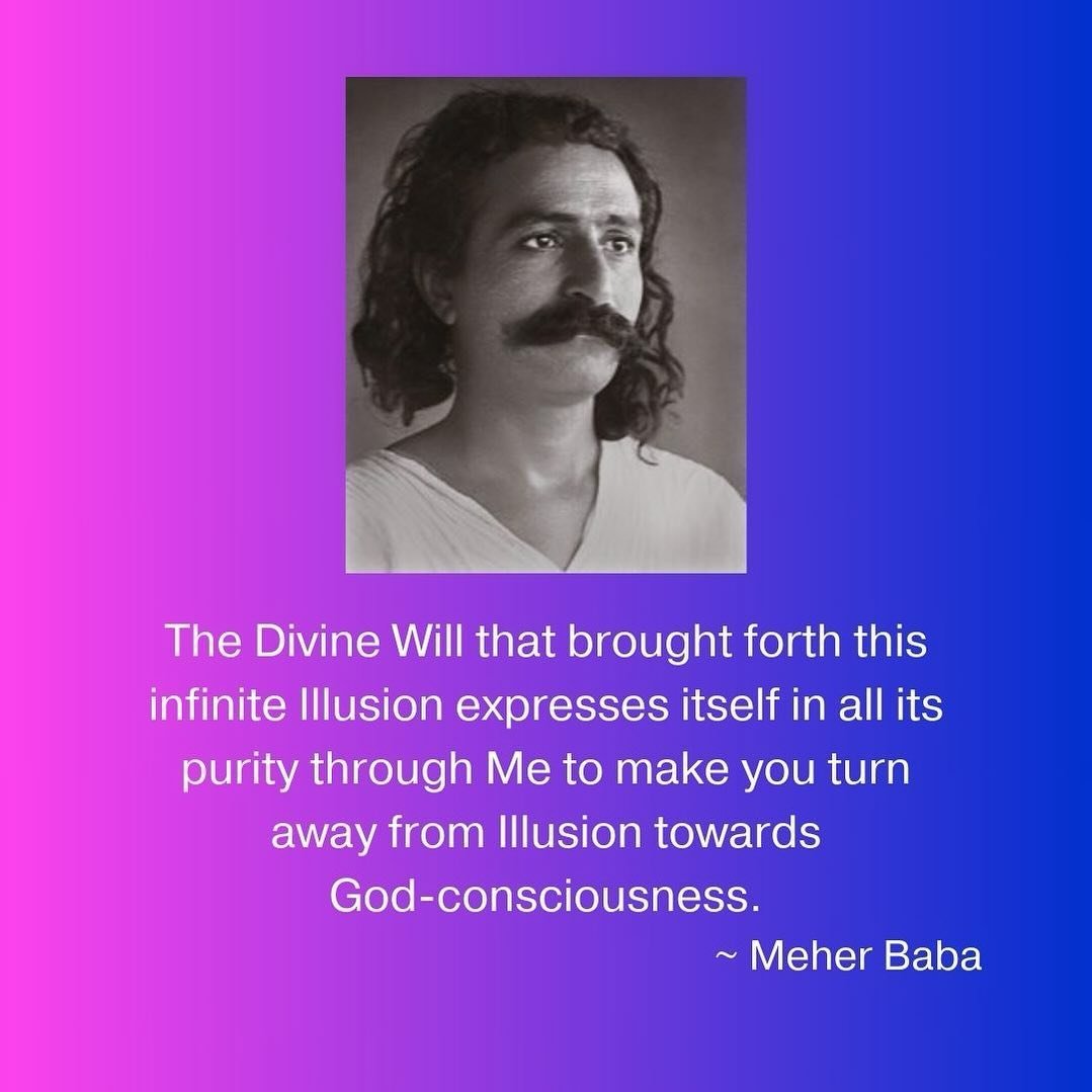The Divine Will that brought forth this infinite Illusion expresses itself in all its purity through Me to make you turn away from Illusion towards God-consciousness. ~ Meher Baba ❤️🙏🏼