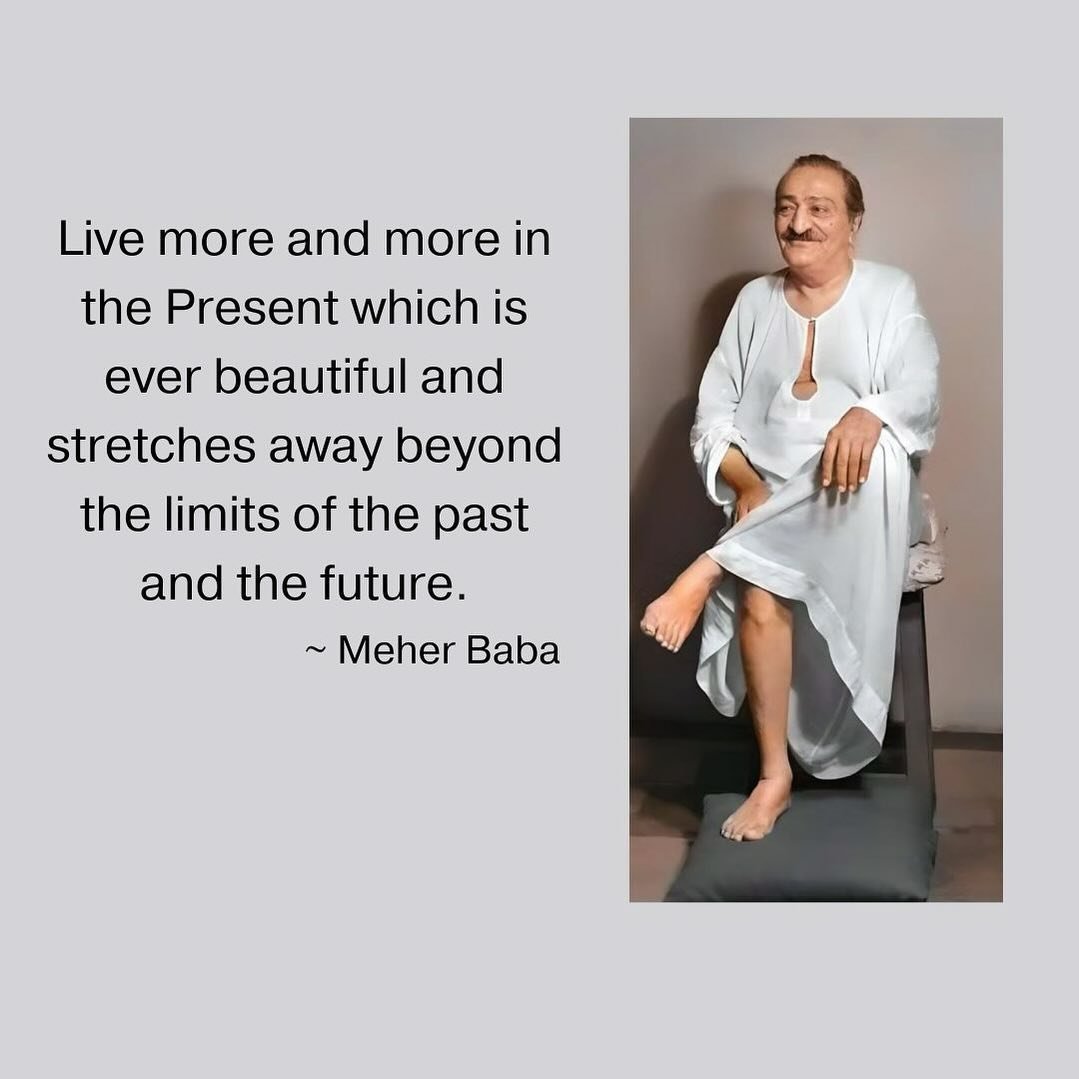 Live more and more in the Present which is ever beautiful and stretches away beyond the limits of the past and the future. ~ Meher Baba ❤️🙏🏼