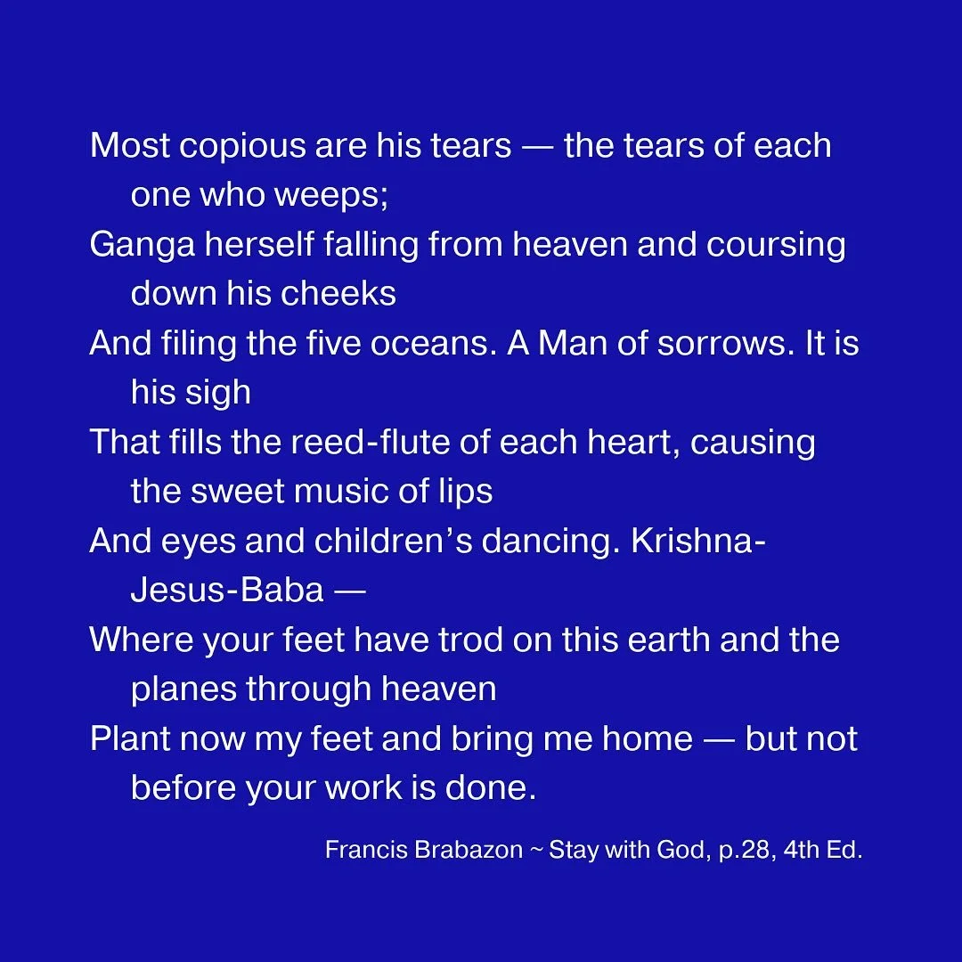 Most copious are his tears &mdash; the tears of each one who weeps;
Ganga herself falling from heaven and coursing down his cheeks
And filing the five oceans. A Man of sorrows. It is his sigh
That fills the reed-flute of each heart, causing the sweet