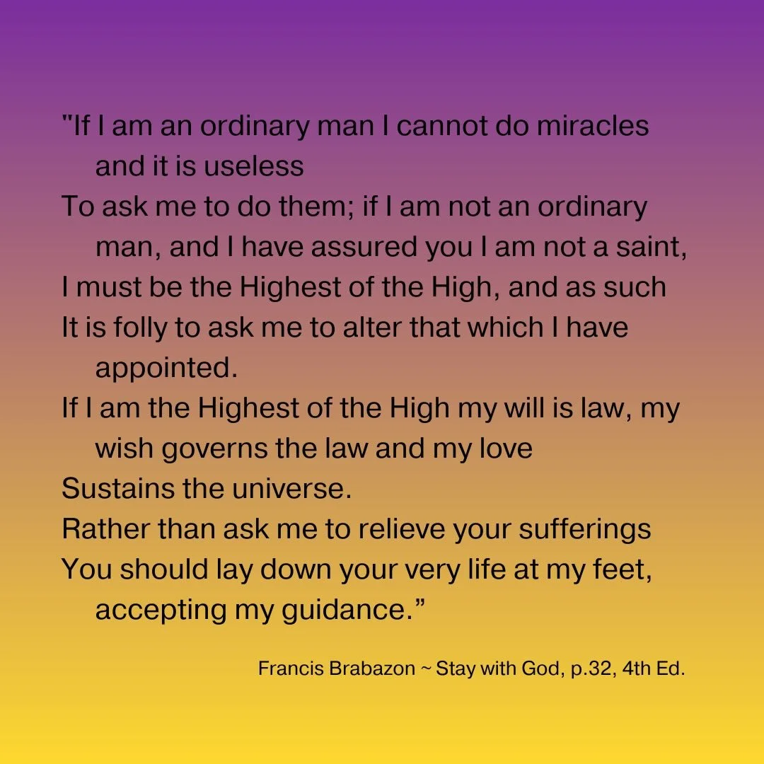 &ldquo;If I am an ordinary man I cannot do miracles and it is useless To ask me to do them; if I am not an ordinary man, and I have assured you I am not a saint, I must be the Highest of the High, and as such It is folly to ask me to alter that which