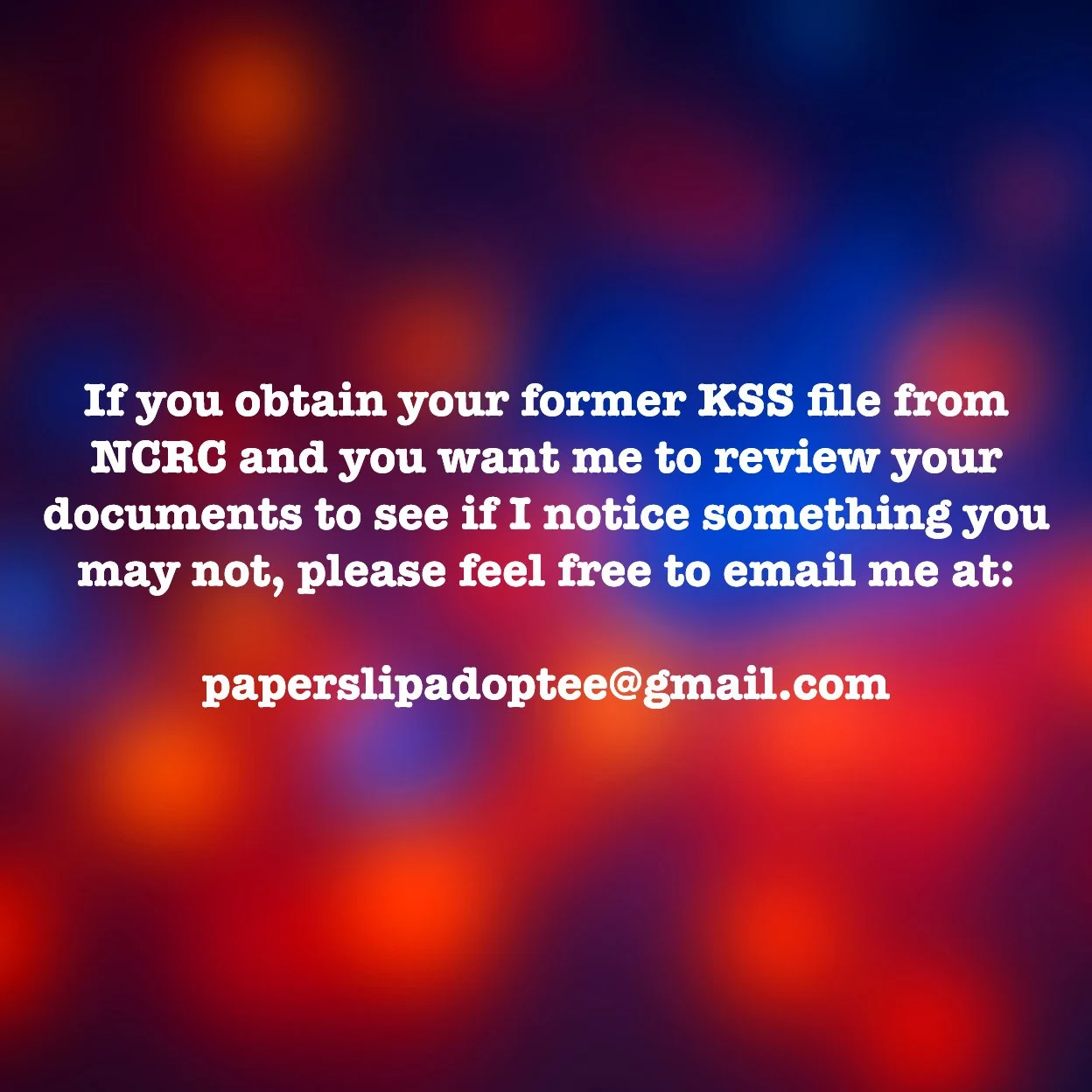 KSS Adoptees ONLY: If you obtain your former KSS file from NCRC and you want me to review your documents to see if I notice something you may not, please email me.