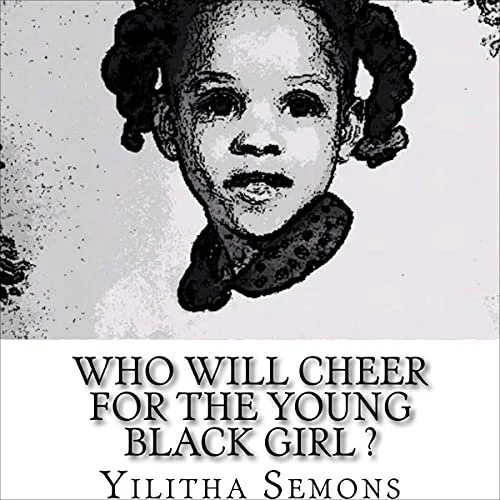 Who Will Cheer for the Young Black Girl by  Yilitha Semons