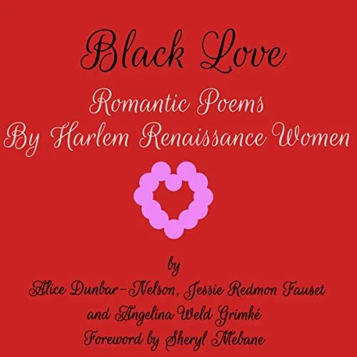 Black Love: Romantic Poems by Harlem Renaissance Women by Alice Dunbar-Nelson, Jessie Redmon Fauset, Angelina Weld Grimké