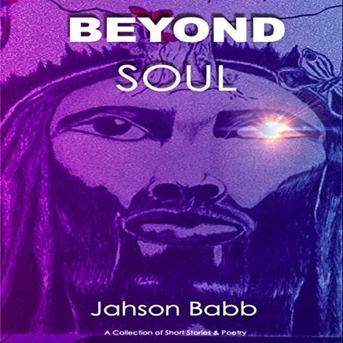 Beyond Soul: Poetry and Short Stories by Jahson Babb