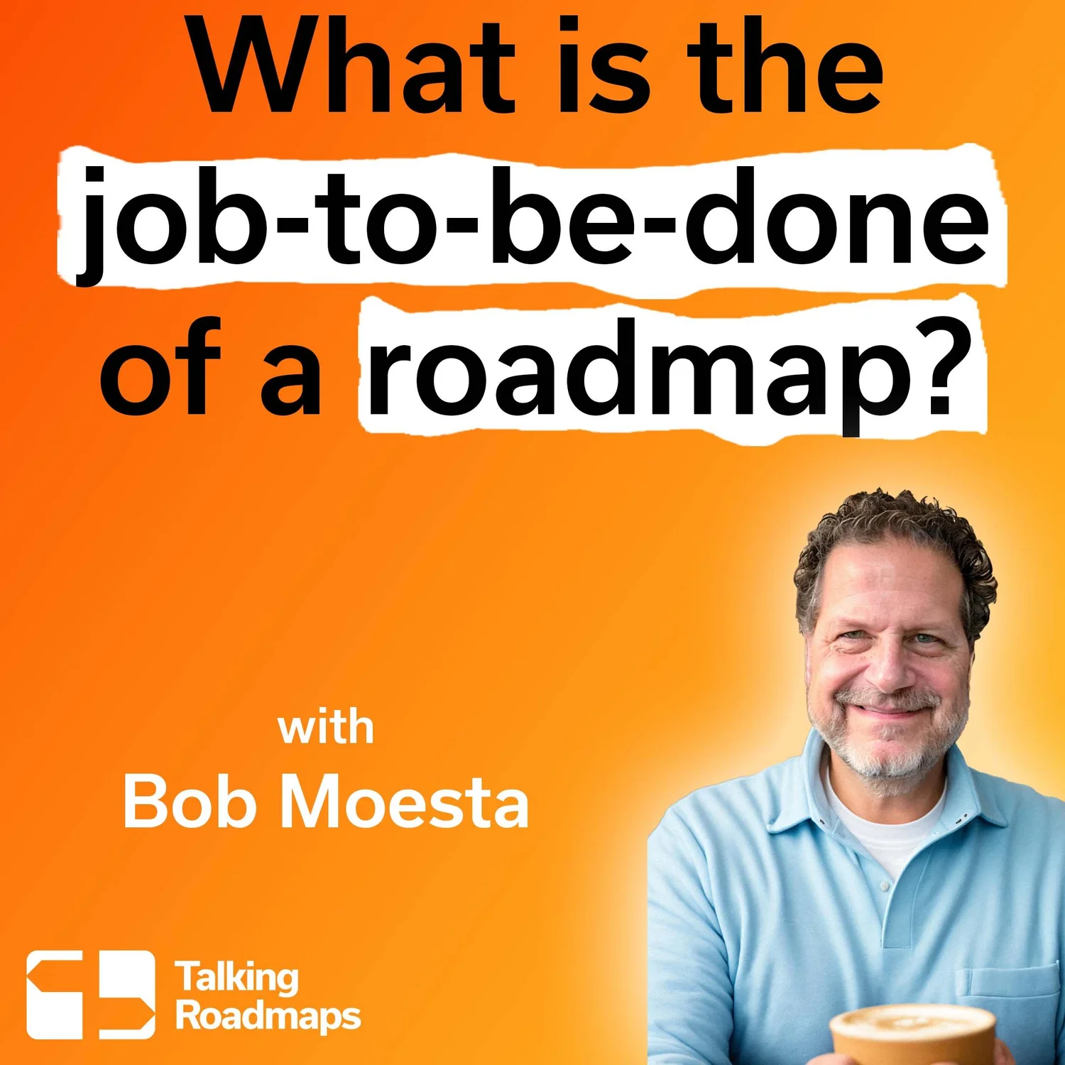 What is the job-to-be-done of a roadmap? | Bob Moesta episode artwork