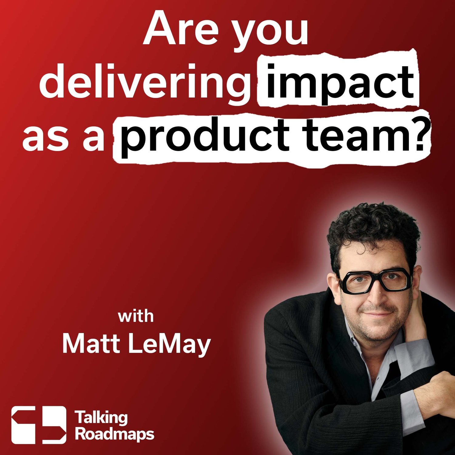 Are you delivering impact as a product team? | Matt LeMay episode artwork