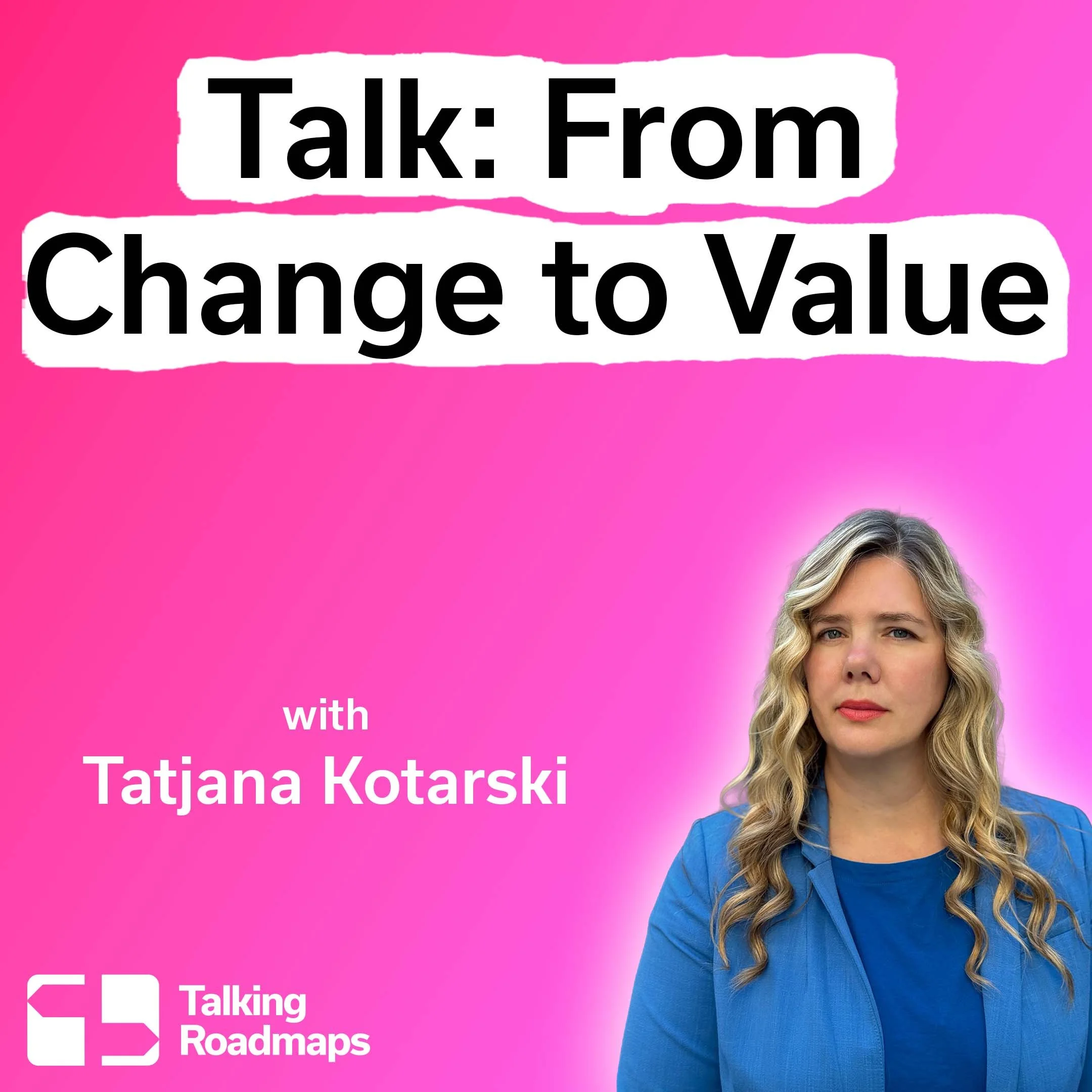 From Change to Value - Tatjana Kotarski @ Product World EU