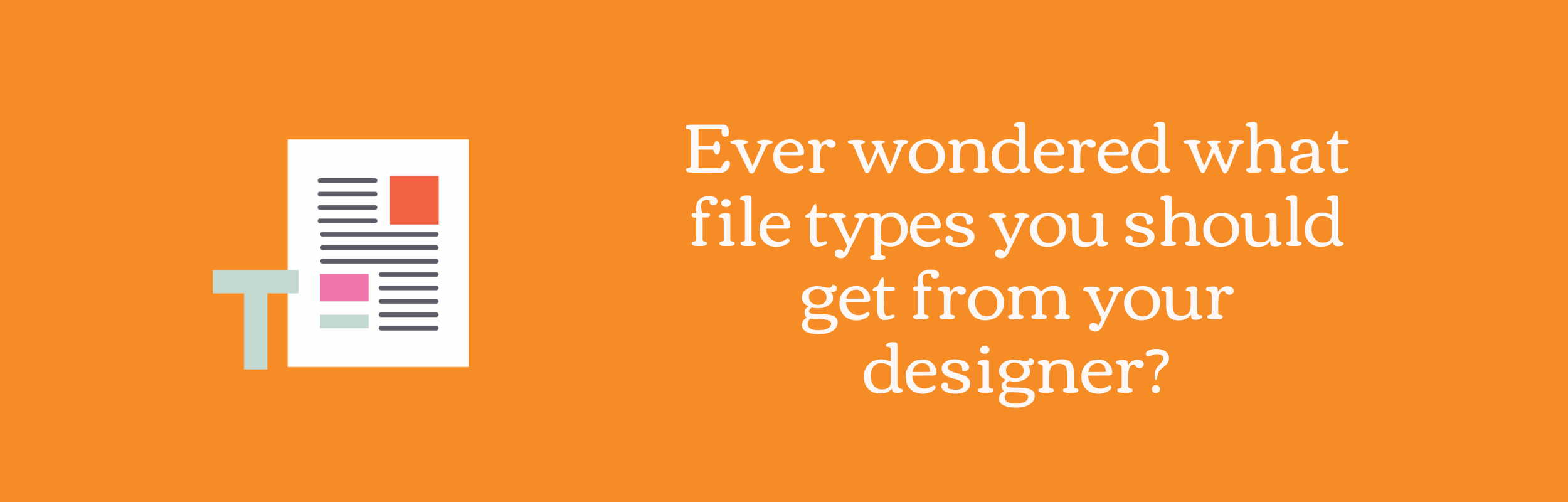 Ever wondered what file types you should get from your designer?