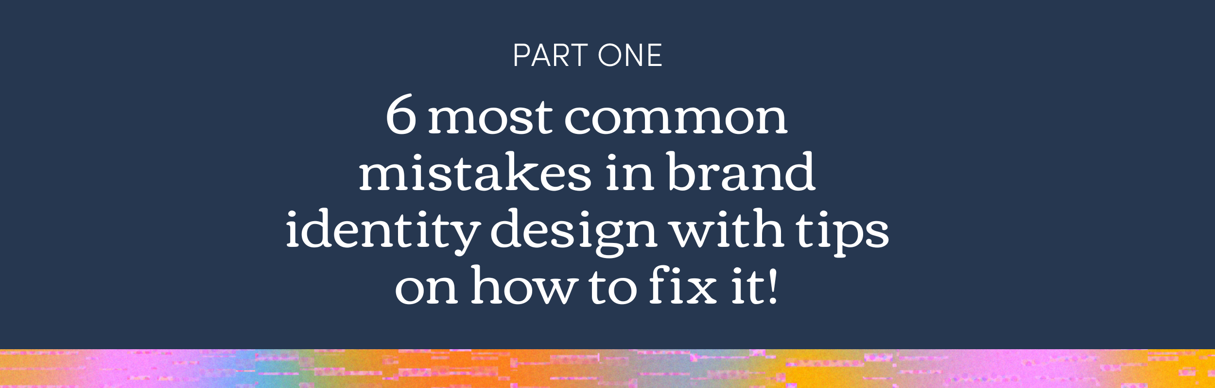 PART ONE: 1-6 most common mistakes in brand identity design with tips on how to fix it!
