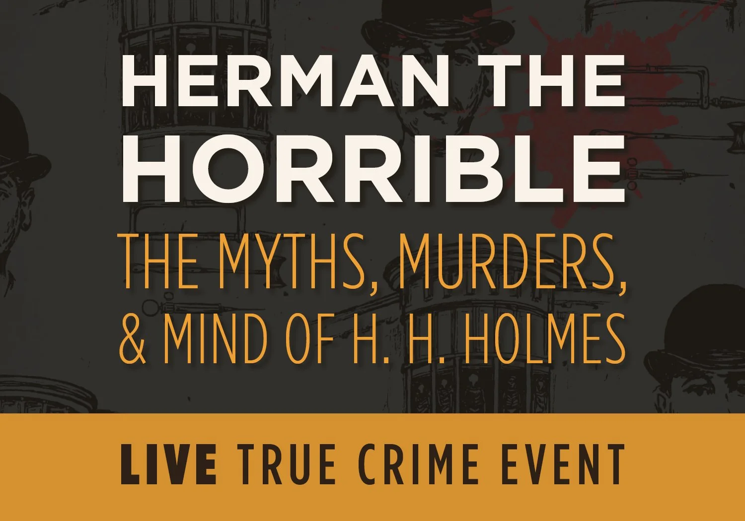 Herman The Horrible: The Myths, Murders, & Mind of H.H. Holmes