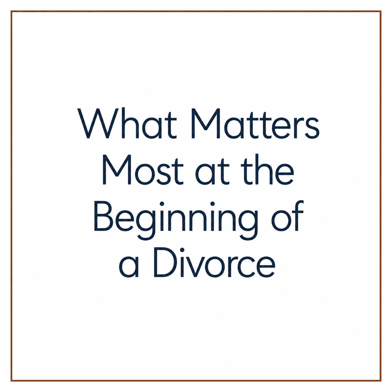 What Matters Most at the Beginning of a Divorce