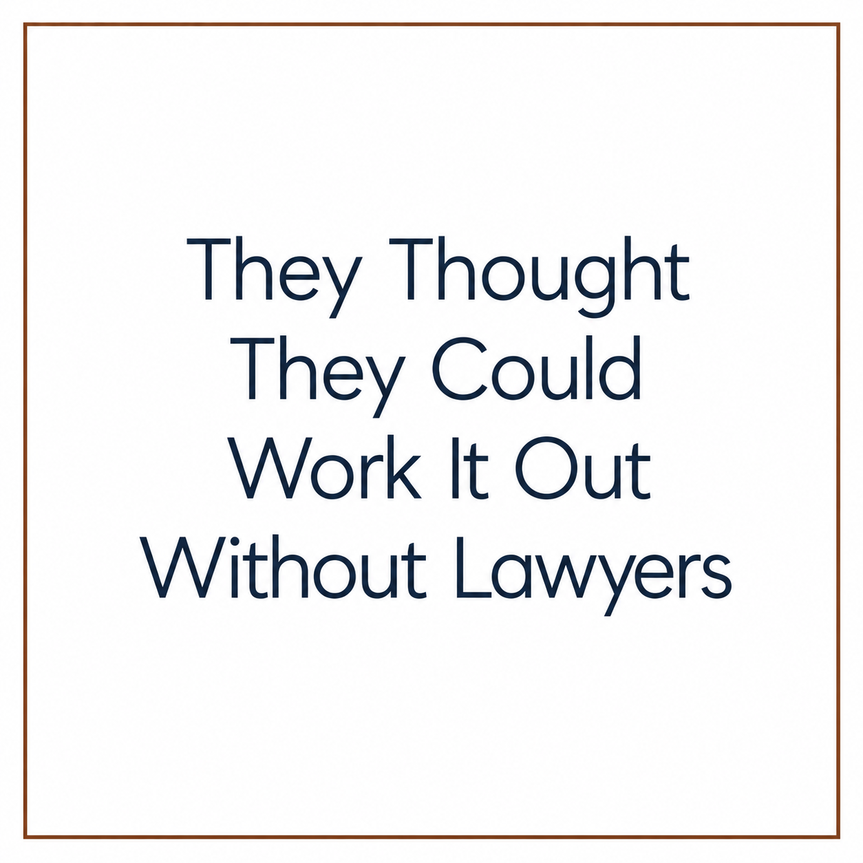 They Thought They Could Work It Out Without Lawyers