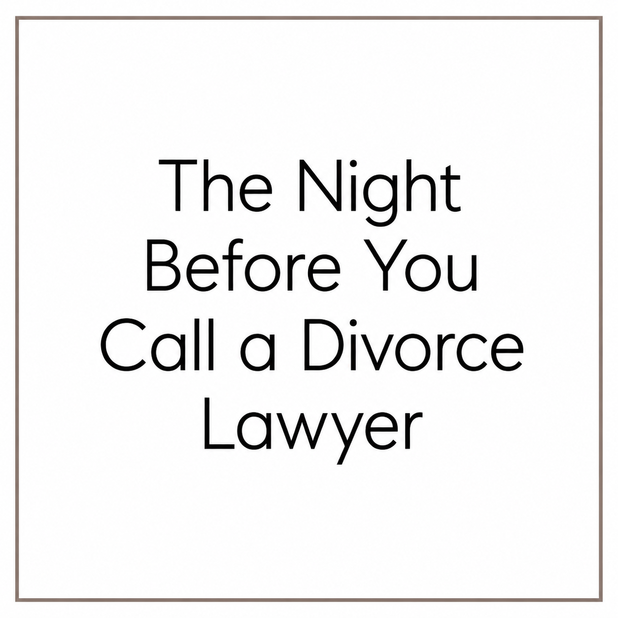The Night Before You Call a Divorce Lawyer