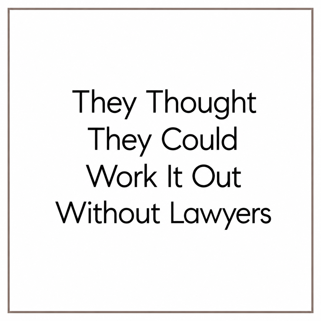 They Thought They Could Work It Out Without Lawyers