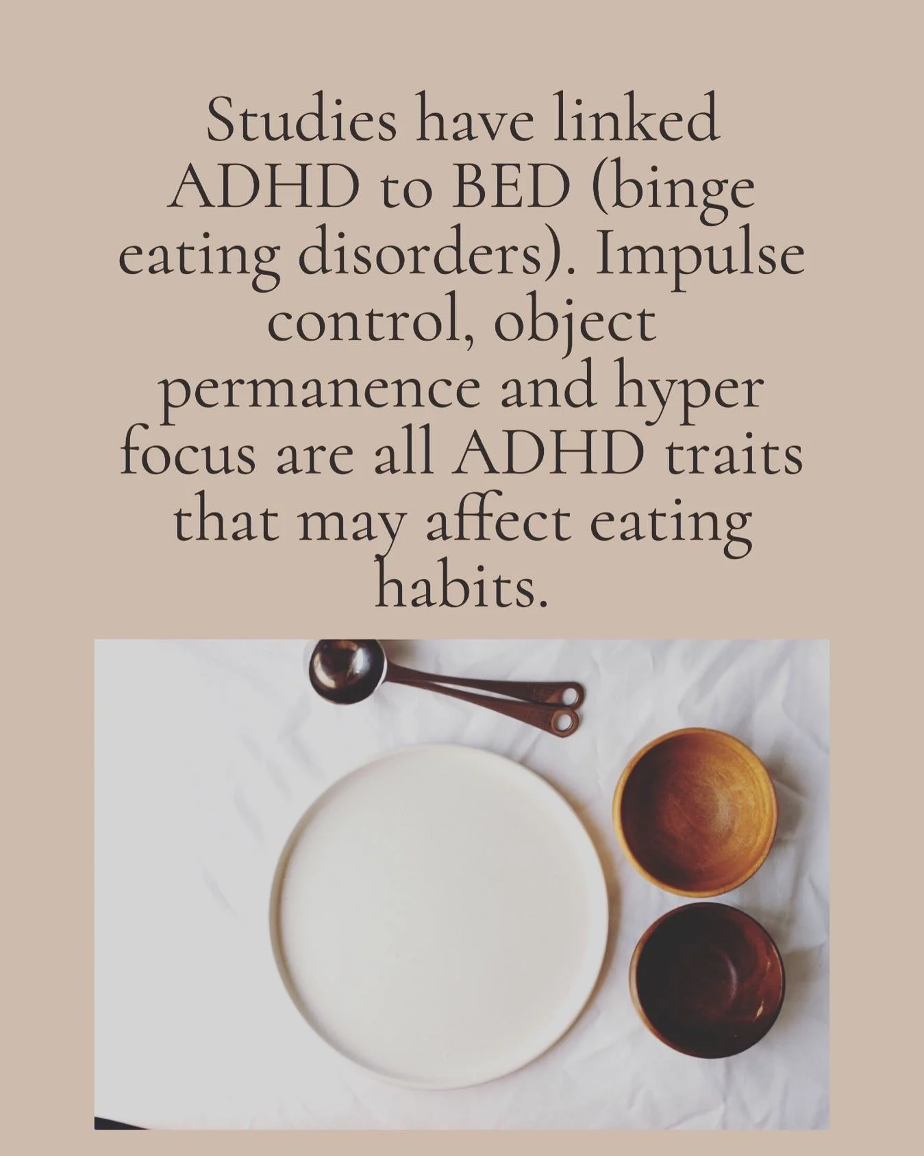 In 2015 the first study linked binge eating and several other eating disorders to specific symptoms of ADHD. Further studies carried on this focus identifying links suggesting eating disorders and food issues are more common in women and those with i