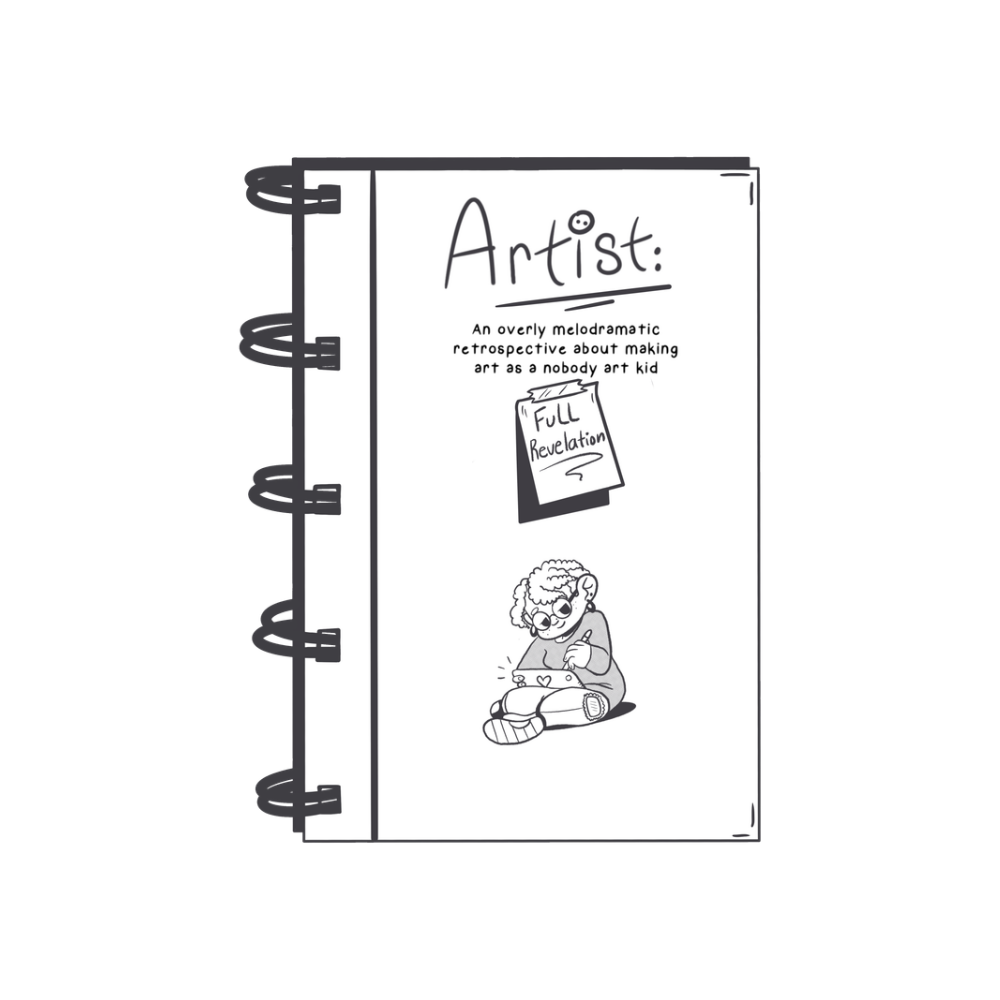 "Artist: An Overly Melodramatic Retrospective about Making Art as a Nobody Art Kid -- Full Revelation" by Chyna Jones - PDF Download