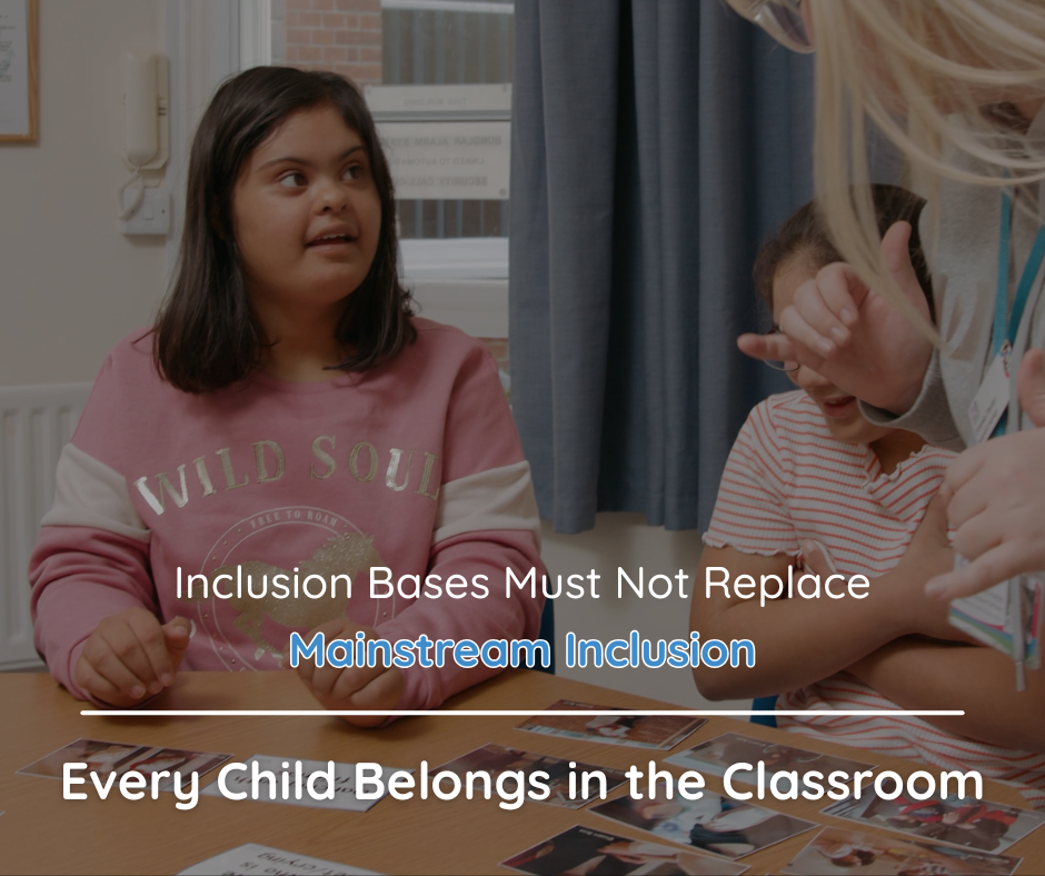 A young girl with Down's syndrome looks up at her teacher. The text reads 'Inclusion bases must not replace mainstream inclusion. Every child belongs in the classroom'.