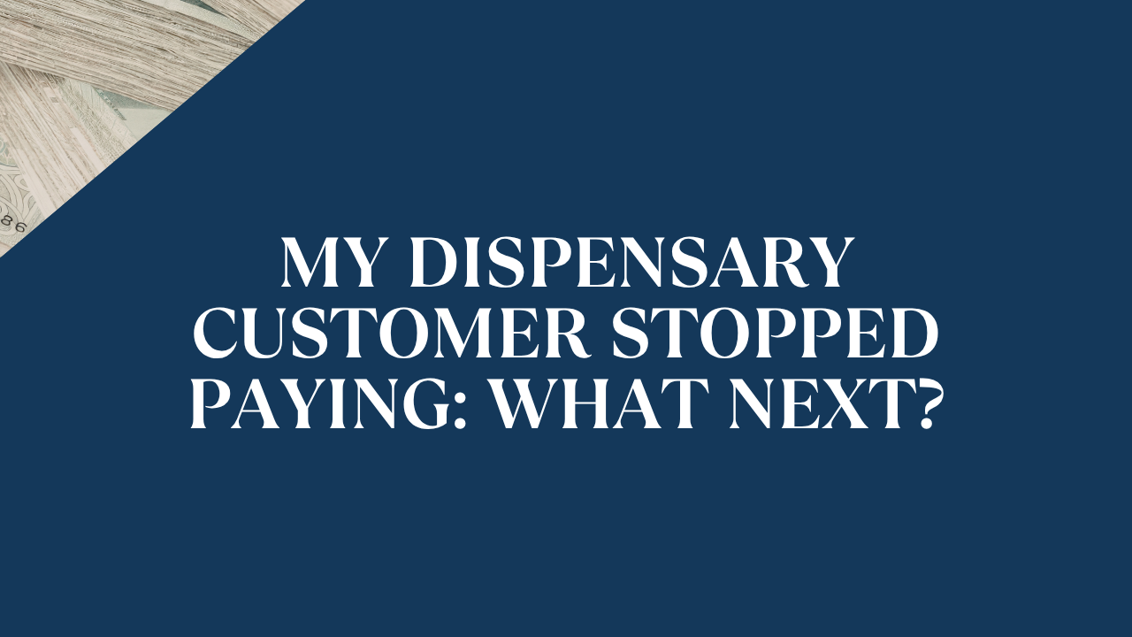 My Dispensary Customer Stopped Paying, What Happens Next?
