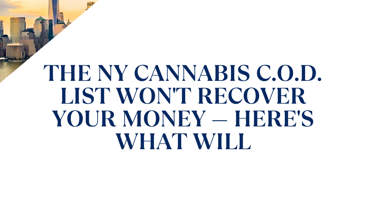 The NY Cannabis C.O.D. List Won't Recover Your Money — Here's What Will