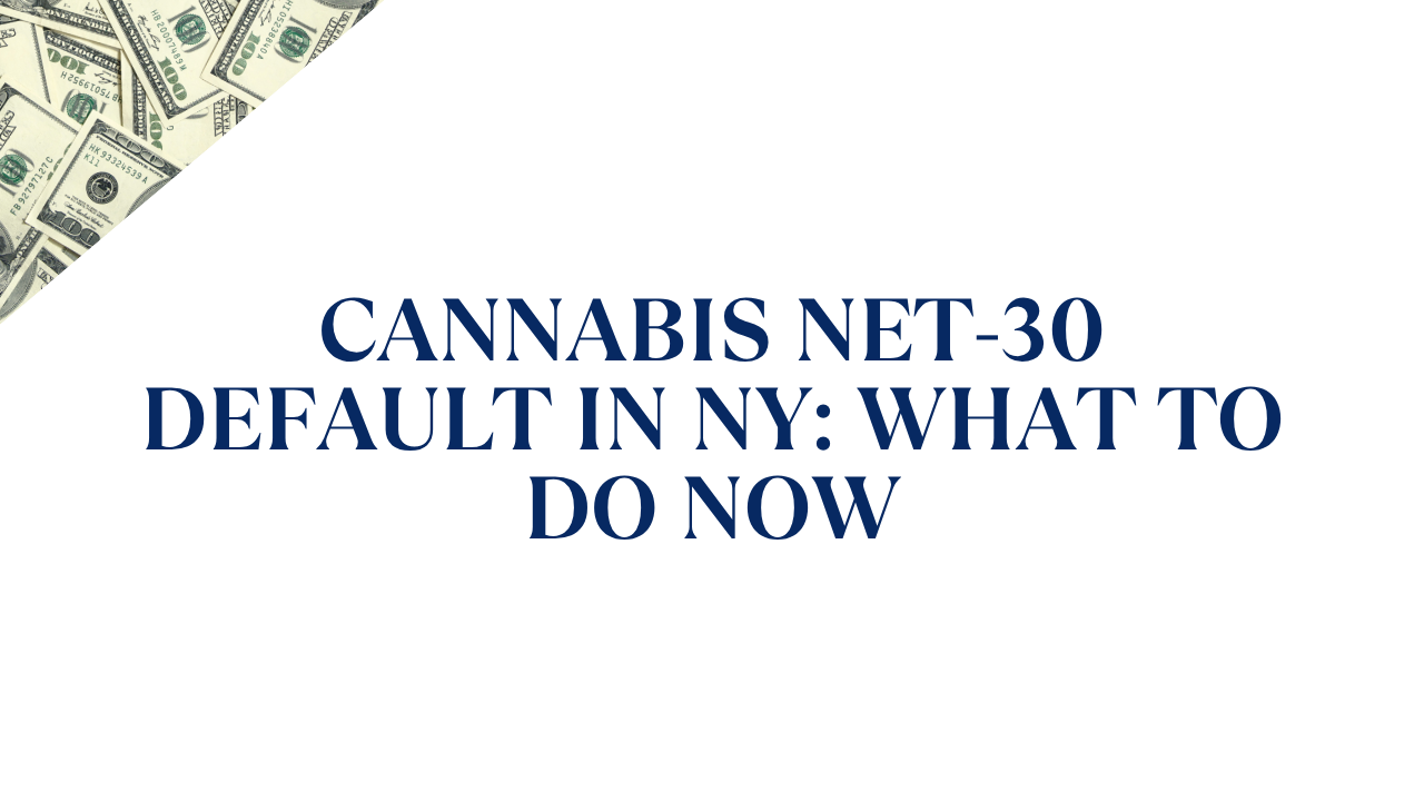 Cannabis Net-30 Default in NY: What to Do When a Retailer Misses the 30-Day Deadline