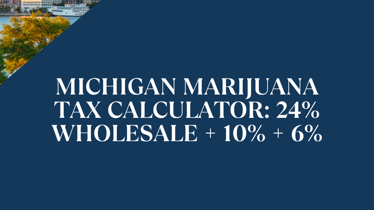 Michigan Marijuana Tax Calculator: 24% Wholesale + 10% + 6%