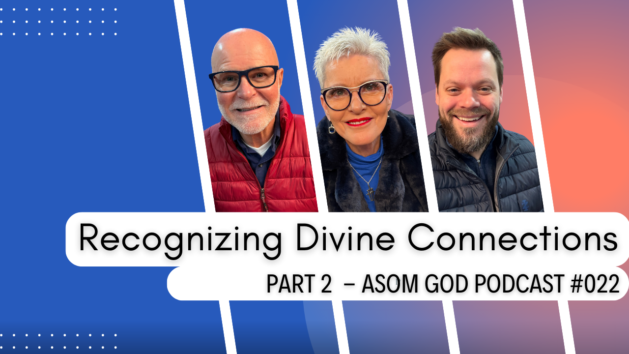Recognizing Divine Connections - Part 2 | ASOM God Podcast 022