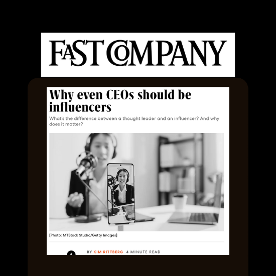 Fast Company:  Why You Should Want to Be An Influencer (Even You the CEO)