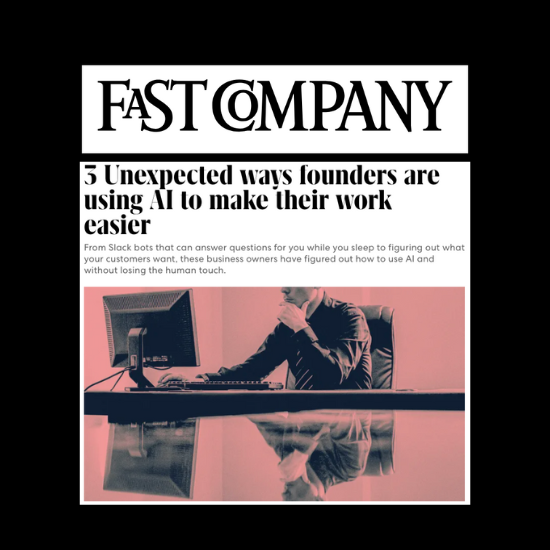 Fast Company:  3 Unexpected Ways Founders Are Using AI to Make Their Work Easier 