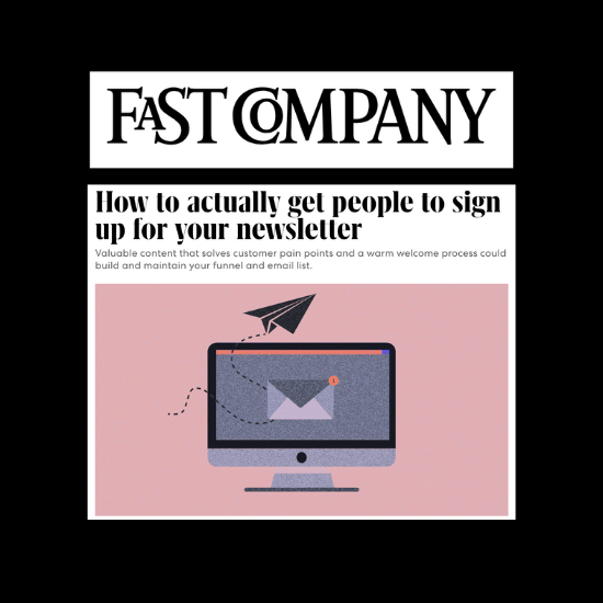 Fast Company:  How to actually get people to sign up for your newsletter