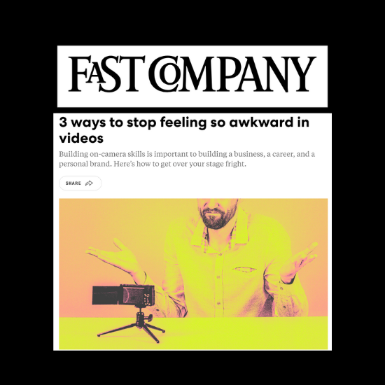 Fast Company:  3 Ways to Stop Feeling Awkward in Videos