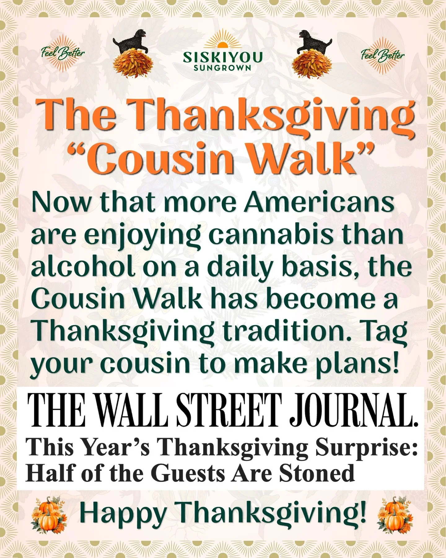 Now that more Americans are enjoying cannabis than alcohol on a daily basis, the Cousin Walk has become a Thanksgiving tradition. Tag your cousin to make plans, and have a Happy Thanksgiving!

#HappyThanksgiving #CousinWalk #HappyHolidays #SiskiyouSu