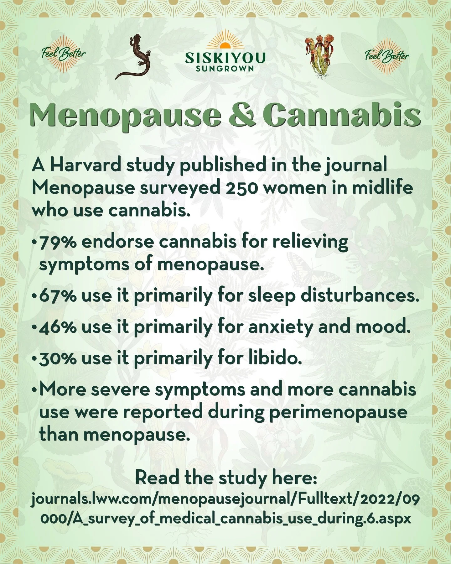 Cannabis Relieves Menopause Symptoms in Harvard Study 

A Harvard study published in the journal Menopause surveyed 250 women in midlife who use cannabis. 

79% endorse cannabis for menopausal symptoms.
67% use cannabis for sleep disturbances.
46% us