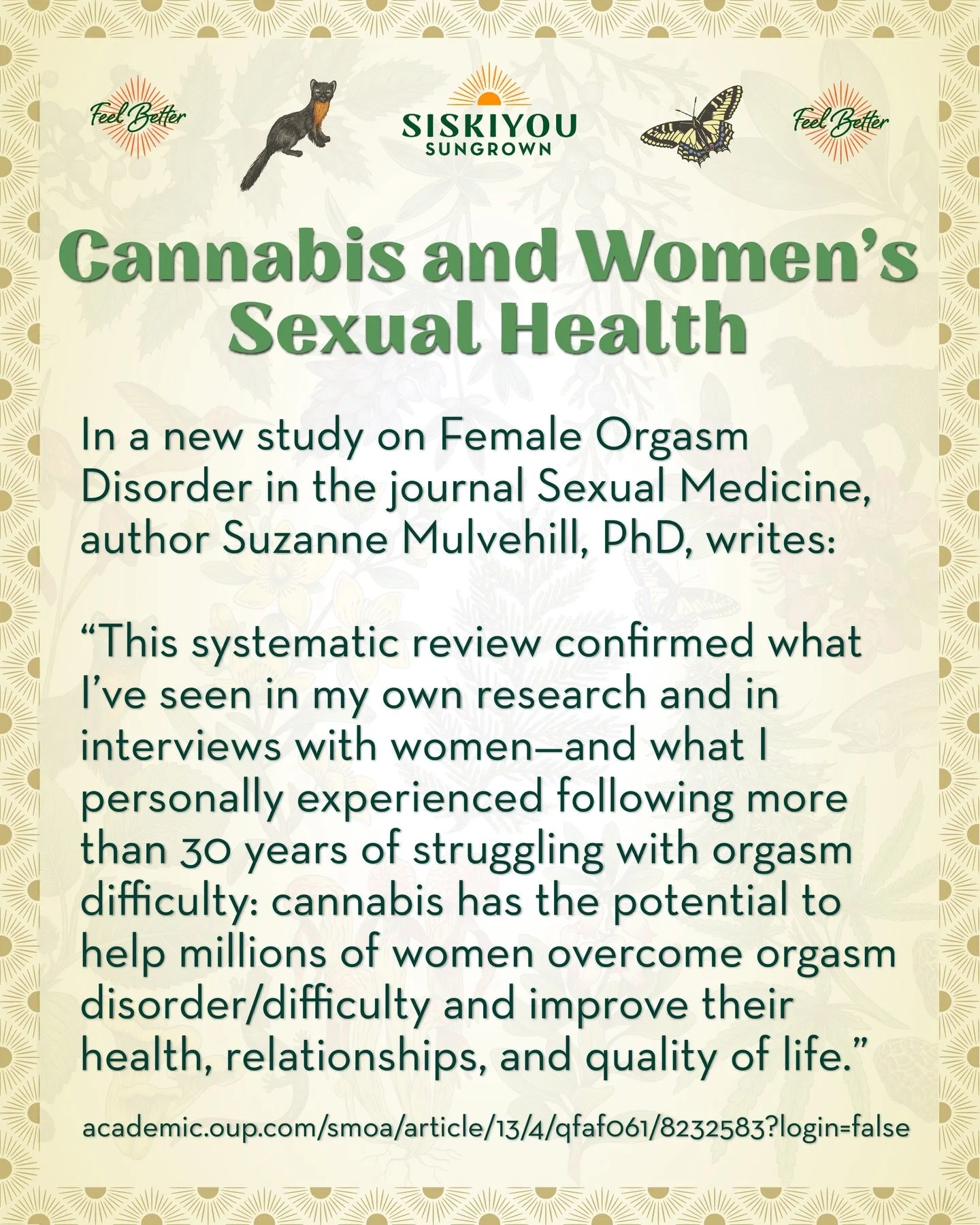 Cannabis and Women&rsquo;s Sexual Health

A new study on cannabis and Female Orgasm Disorder in the journal Sexual Medicine shows very promising results. Author Suzanne Mulvehill, PhD, researcher at the Female Orgasm Research Institute, writes:

&ldq