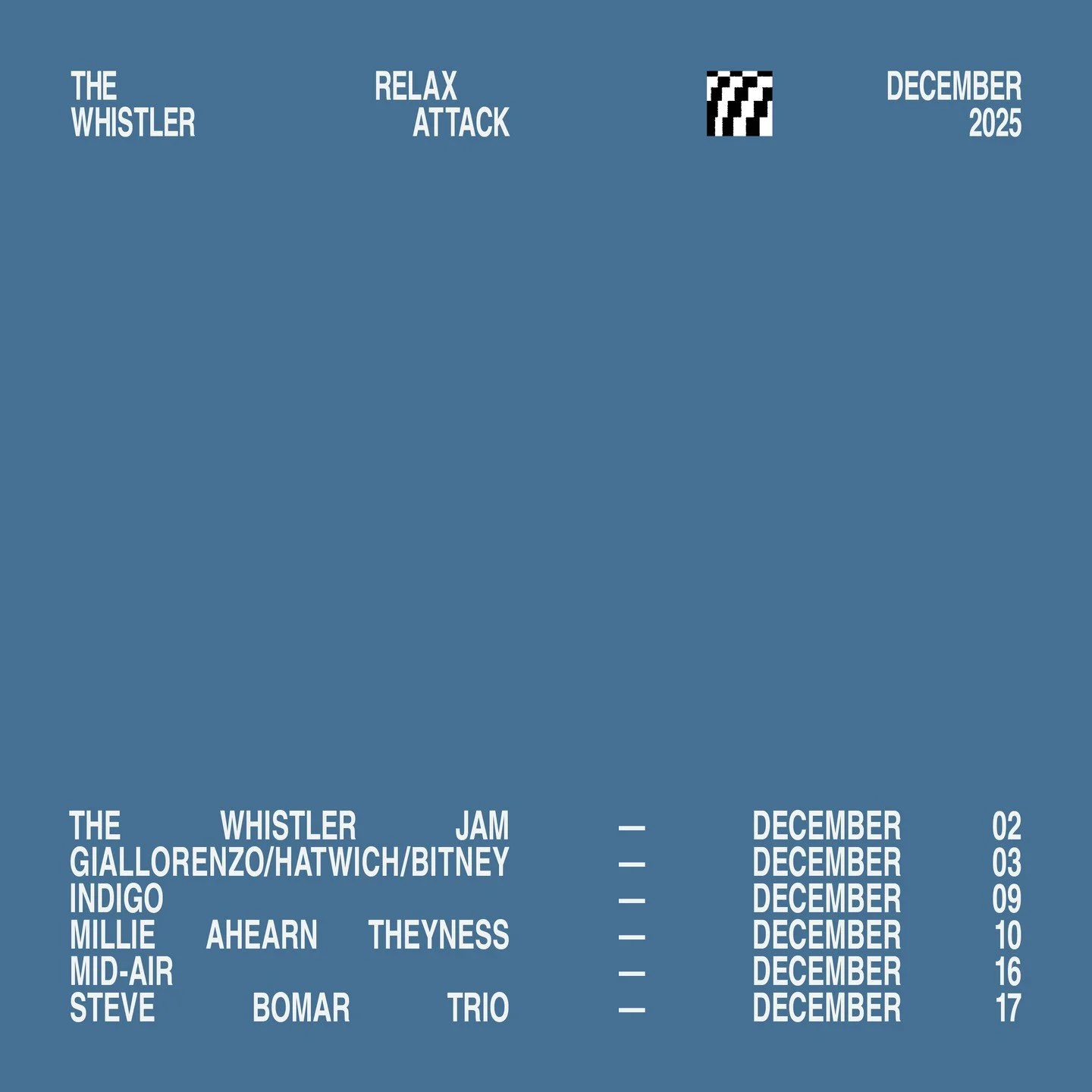 🎶 𝔻𝔼ℂ𝔼𝕄𝔹𝔼ℝ 𝕁𝔸ℤℤ 𝕊ℍ𝕆𝕎𝕊 🎶⁠
⁠
12/02 &mdash; The Whistler Jam⁠
12/03 &mdash; Giallorenzo / Hatwich / Bitney⁠
12/09 &mdash; Indigo⁠
12/10 &mdash; Millie Ahearn Theyness⁠
12/16 &mdash; Mid-Air⁠
12/17 &mdash; Steve Bomar Trio